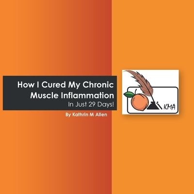 Cover for Kathrin M. Allen · How I Cured My Chronic Muscle Inflammation in Just 29 Days! (Taschenbuch) (2020)