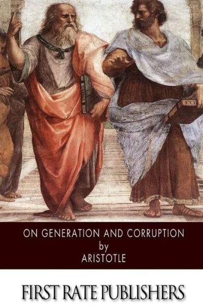 On Generation and Corruption - Aristotle - Livres - CreateSpace Independent Publishing Platf - 9781505227741 - 27 novembre 2014