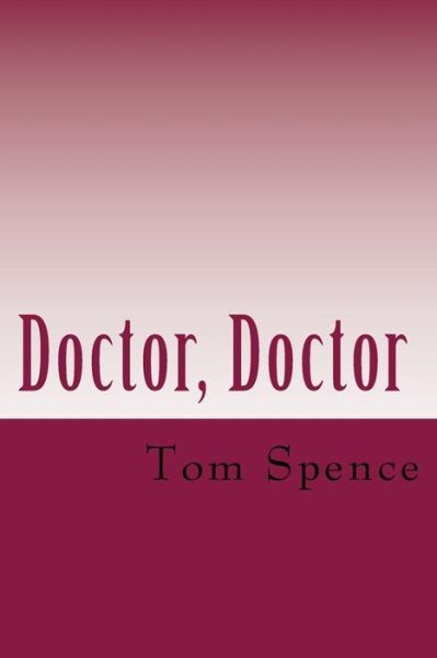 Doctor, Doctor - Tom Spence - Livros - Createspace - 9781506118741 - 10 de janeiro de 2015