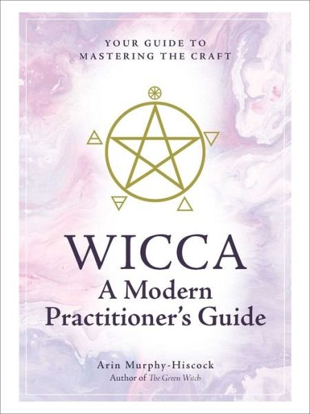 Cover for Arin Murphy-Hiscock · Wicca: A Modern Practitioner's Guide: Your Guide to Mastering the Craft (Gebundenes Buch) (2019)