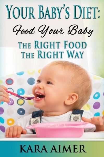 Cover for Kara Aimer · Your Baby's Diet: Feed Your Baby the Right Food - the Right Way (Paperback Book) (2015)