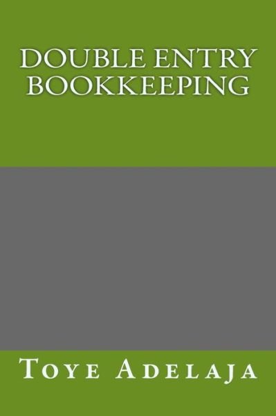 Double Entry Bookkeeping - Toye Adelaja - Books - Createspace - 9781514348741 - June 14, 2015