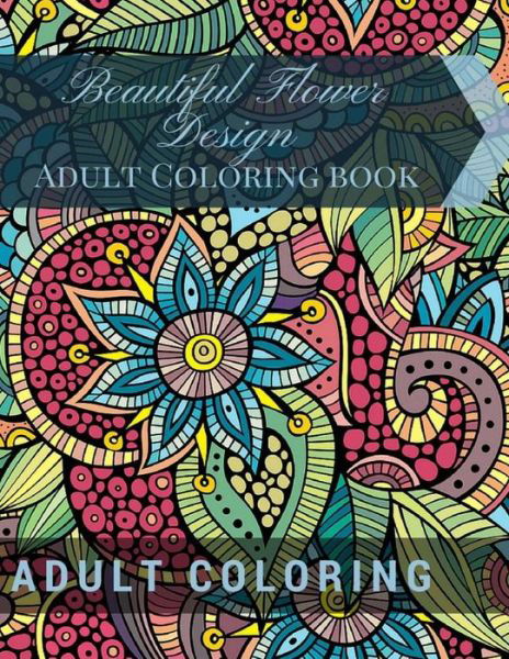 Cover for Adult Coloring · Beautiful Flower Design: Adult Coloring Book: Beautiful Patterns &amp; Designs Adult Coloring Books (Taschenbuch) (2015)