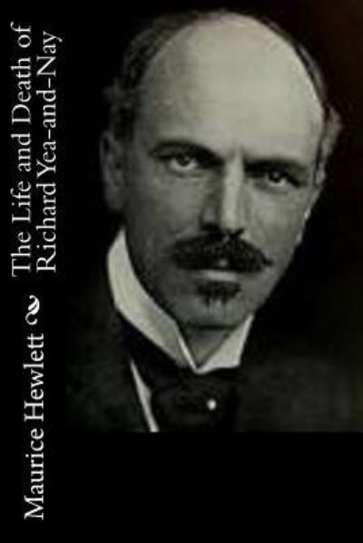 The Life and Death of Richard Yea-and-Nay - Maurice Hewlett - Książki - Createspace Independent Publishing Platf - 9781518775741 - 26 października 2015