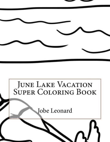 June Lake Vacation Super Coloring Book - Jobe Leonard - Kirjat - Createspace Independent Publishing Platf - 9781523922741 - sunnuntai 7. helmikuuta 2016