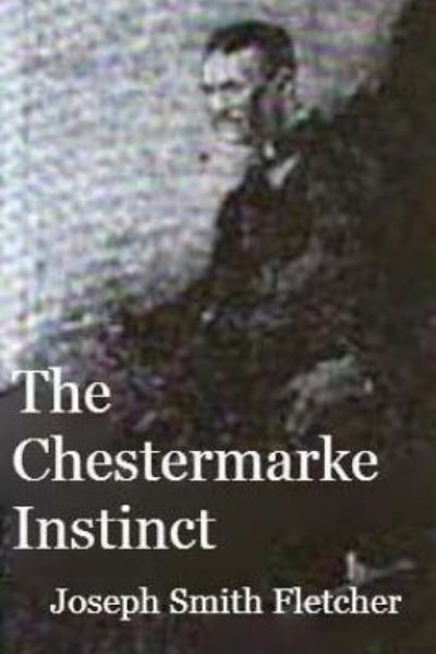 The Chestermarke Instinct - J S Fletcher - Books - Createspace Independent Publishing Platf - 9781523980741 - February 10, 2016