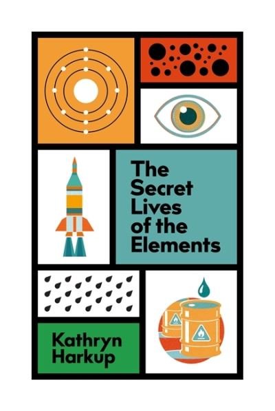 Cover for Kathryn Harkup · The Secret Lives of the Elements (Inbunden Bok) (2021)