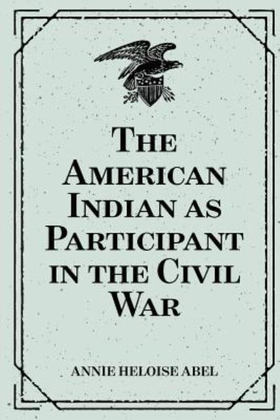 Cover for Annie Heloise Abel · The American Indian as Participant in the Civil War (Taschenbuch) (2016)