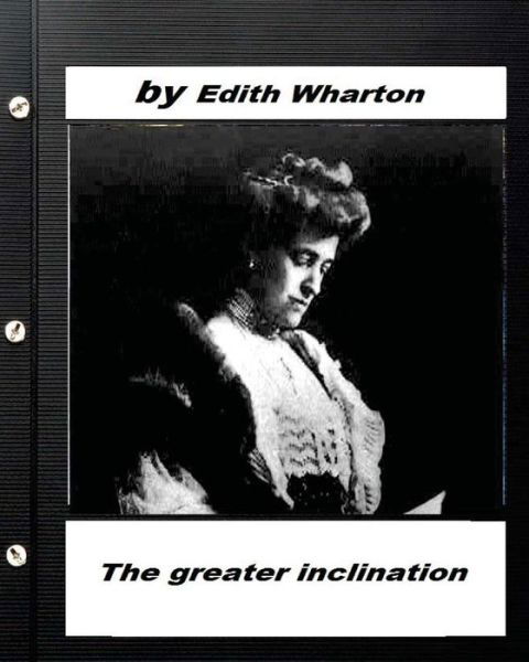 The greater inclination . By Edith Wharton - Edith Wharton - Bøger - Createspace Independent Publishing Platf - 9781530526741 - 13. marts 2016