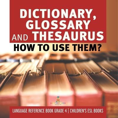 Cover for Baby Professor · Dictionary, Glossary and Thesaurus: How To Use Them? Language Reference Book Grade 4 Children's ESL Books (Paperback Book) (2021)