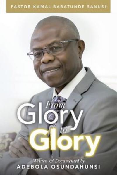 From Glory to Glory - Adebola Osundahunsi - Books - Createspace Independent Publishing Platf - 9781548826741 - September 7, 2017