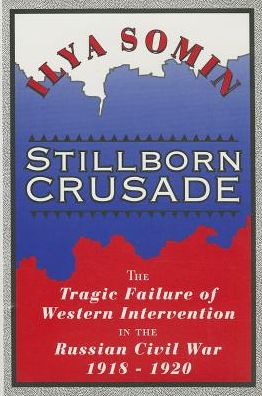 Cover for Ilya Somin · Stillborn Crusade: The Tragic Failure of Western Intervention in the Russian Civil War 1918–1920 (Hardcover Book) (1996)