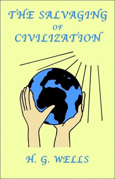 The Salvaging of Civilization: A Probable Future of Mankind - Wells, H., G. - Books - Book Tree,US - 9781585092741 - September 21, 2006