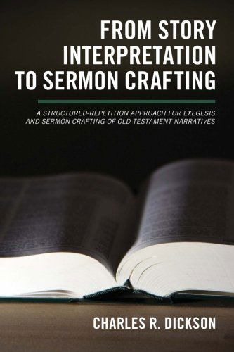 Cover for Charles R. Dickson · From Story Interpretation to Sermon Crafting: a Structured-repetition Approach for Exegesis and Sermon Crafting of Old Testament Narratives (Paperback Book) (2012)
