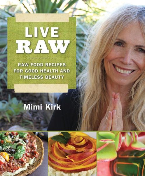 Cover for Mimi Kirk · Live Raw: Raw Food Recipes for Good Health and Timeless Beauty (Paperback Book) (2011)