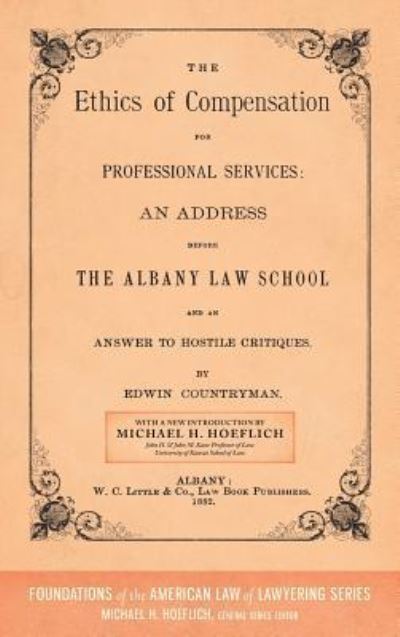 Cover for Edwin Countryman · The Ethics of Compensation for Professional Services: An Address Before the Albany Law School and an Answer to Hostile Critiques (1882) - Foundations of the American Law of Lawyering (Hardcover Book) (2016)