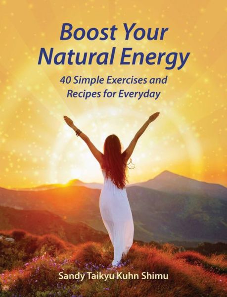 Cover for Sandy Taikyu Kuhn Shimu · Boost Your Natural Energy: 40 Simple Exercises and Recipes for Everyday (Paperback Book) (2019)