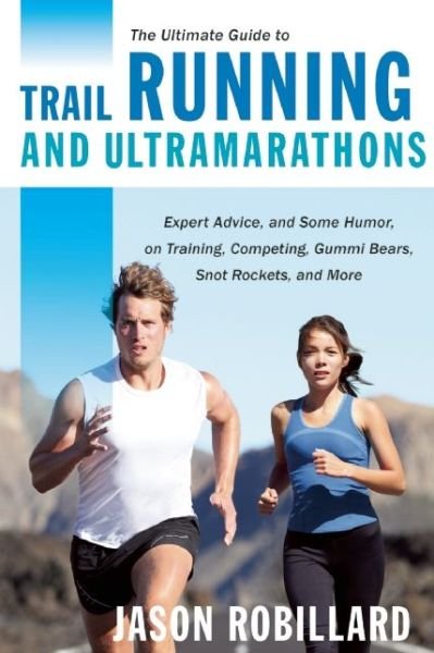 Cover for Jason Robillard · The Ultimate Guide to Trail Running and Ultramarathons: Expert Advice, and Some Humor, on Training, Competing, Gummy Bears, Snot Rockets, and More - Ultimate Guides (Pocketbok) (2014)