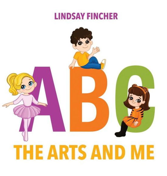 Cover for Lindsay Fincher · A, B, C - The Arts and Me (Hardcover Book) (2022)