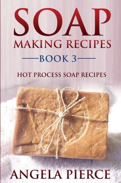 Cover for Angela Pierce · Soap Making Recipes Book 3: Hot Process Soap Recipes (Paperback Book) (2014)