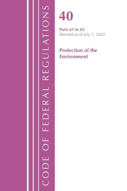 Cover for Office Of The Federal Register (U.S.) · Code of Federal Regulations, Title 40 Protection of the Environment 61-62, Revised as of July 1, 2022 - Code of Federal Regulations, Title 40 Protection of the Environment (Paperback Book) (2023)