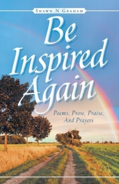Cover for Shawn N Graham · Be Inspired Again: Poems, Prose, Praise, And Prayers (Paperback Book) (2020)