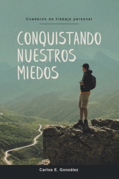 Cover for Carlos E. González · Conquistando Nuestros Miedos (Book) (2023)