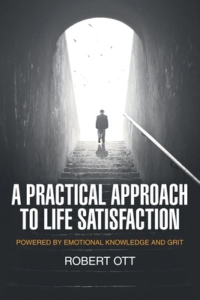 A Practical Approach to Life Satisfaction - Robert Ott - Books - Archway Publishing - 9781665716741 - February 10, 2022