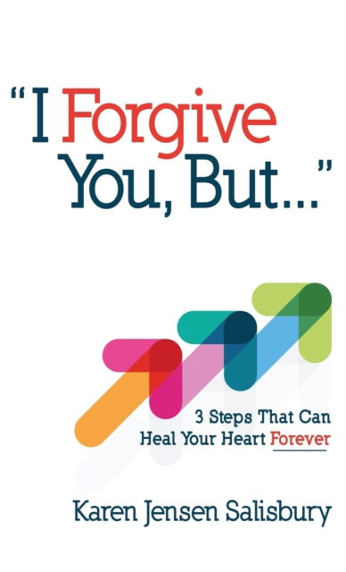 Cover for Karen Jensen Salisbury · I Forgive You, But...: 3 Steps That Can Heal Your Heart Forever (Hardcover Book) (2019)