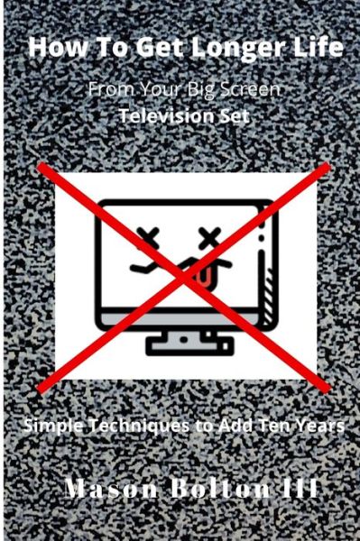 Cover for Mason Bolton III · How to Get Longer Life From Your Big Screen Television Set (Paperback Book) (2019)