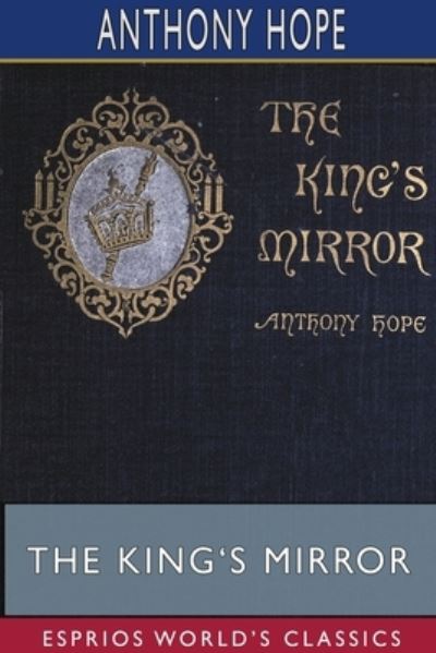 The King's Mirror (Esprios Classics) - Anthony Hope - Books - Blurb - 9781715082741 - May 30, 2025