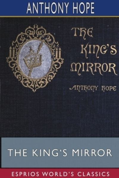 The King's Mirror (Esprios Classics) - Anthony Hope - Books - Blurb - 9781715082741 - August 23, 2024