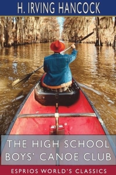 Cover for H Irving Hancock · The High School Boys' Canoe Club (Esprios Classics) (Paperback Book) (2024)