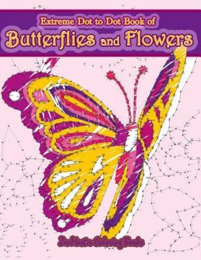 Cover for Zenmaster Coloring Books · Extreme Dot to Dot Book of Butterflies and Flowers: Connect The Dots Book for Adults With Butterflies and Flowers for Ultimate Relaxation and Stress Relief - Dot-To-Dot Books for Adults (Paperback Book) (2018)