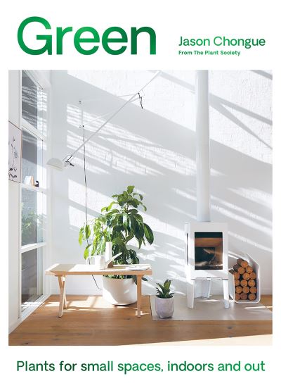 Cover for Jason Chongue · Green: Plants for Small Spaces, Indoors and Out (Hardcover Book) [New edition] (2023)