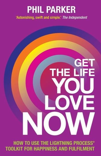 Cover for Phil Parker · Get the Life You Love, Now: How to Use the Lightning Process® Toolkit for Happiness and Fulfilment (Pocketbok) (2013)
