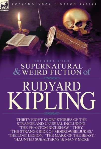 Cover for Rudyard Kipling · The Collected Supernatural and Weird Fiction of Rudyard Kipling: Thirty-Eight Short Stories of the Strange and Unusual (Innbunden bok) (2013)