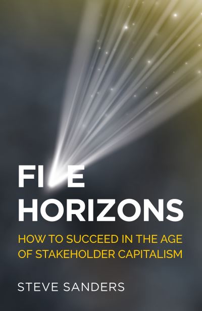 Five Horizons: How to succeed in the age of stakeholder capitalism - Steve Sanders - Books - Rethink Press - 9781784529741 - June 21, 2022