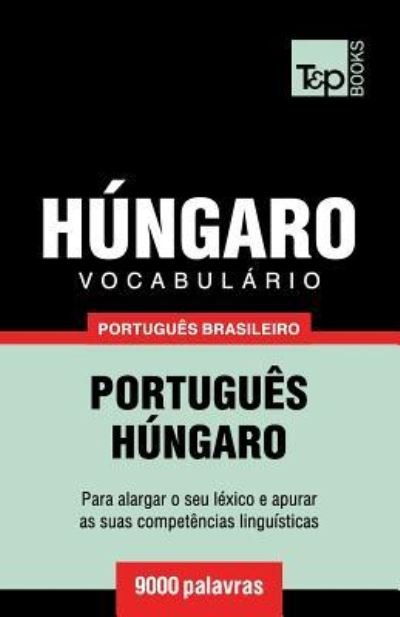 Vocabulario Portugues Brasileiro-Hungaro - 9000 palavras - Andrey Taranov - Bøger - T&p Books Publishing Ltd - 9781787672741 - 9. december 2018