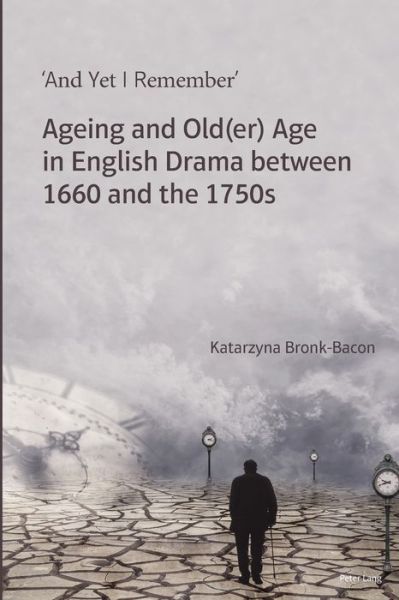 Cover for Katarzyna Bronk-Bacon · 'And Yet I Remember': Ageing and Old (er) Age in English Drama between 1660 and the 1750s (Paperback Book) [New edition] (2019)