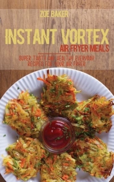 Cover for Zoe Baker · Instant Vortex Air Fryed Meals (Hardcover Book) (2021)