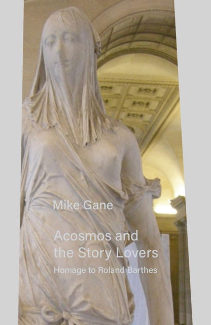 Cover for Mike Gane · Acosmos and the Story Lovers: Homage to Roland Barthes (Pocketbok) (2024)