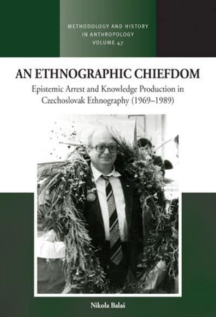 Cover for Nikola Balas · An Ethnographic Chiefdom: Epistemic Arrest and Knowledge Production in Czechoslovak Ethnography (1969–1989) - Methodology &amp; History in Anthropology (Inbunden Bok) (2024)