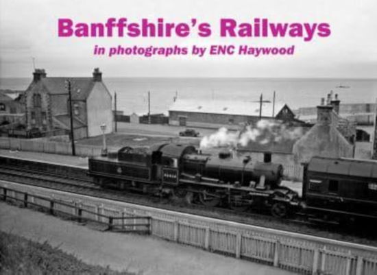 Cover for Banffshire's Railways: in photographs by ENC Haywood (Paperback Book) (2024)