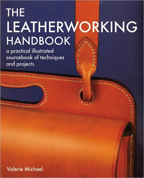 The Leatherworking Handbook: a Practical Illustrated Sourcebook of Techniques and Projects - Valerie Michael - Kirjat - Octopus Publishing Group - 9781844034741 - keskiviikko 1. maaliskuuta 2006