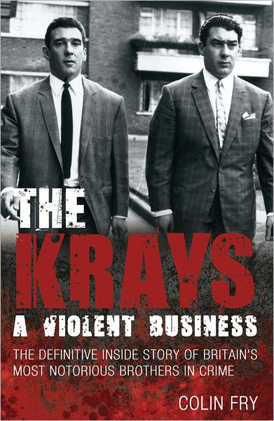 Cover for Colin Fry · The Krays: A Violent Business: The Definitive Inside Story of Britain's Most Notorious Brothers in Crime (Paperback Book) (2011)