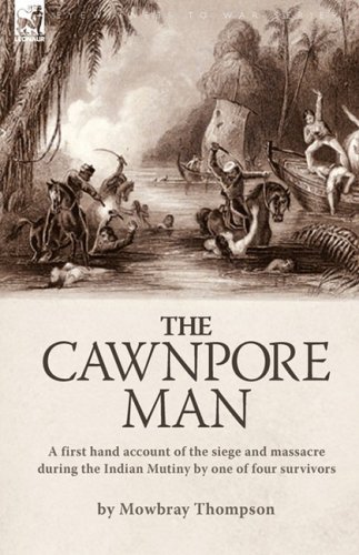 Cover for Mowbray Thompson · The Cawnpore Man: A First Hand Account of the Siege and Massacre During the Indian Mutiny By One of Four Survivors (Hardcover Book) (2008)