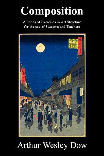 Composition: a Series of Exercises in Art Structure for the Use of Students and Teachers - Arthur Wesley Dow - Książki - Benediction Classics - 9781849026741 - 12 sierpnia 2010