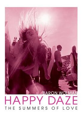 Happy Daze: The Summers Of Love - Baron Wolman - Kirjat - ACC ART BOOKS - 9781851498741 - tiistai 15. elokuuta 2017