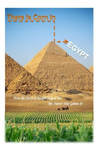 Cover for Pastor Jake Gaines Jr · There is Corn in Egypt!: How the Story of Joseph Helped Me (Paperback Book) (2014)